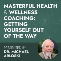 Masterful Health & Wellness Coaching: Getting Yourself Out Of The Way