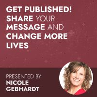 Get Published! Share Your Message & Change More Lives